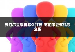 苏泊尔豆浆机怎么打热-苏泊尔豆浆机怎么用