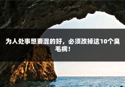 为人处事想要混的好，必须改掉这10个臭毛病！