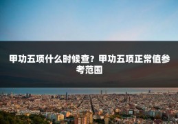 甲功五项什么时候查？甲功五项正常值参考范围