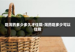 吃泻药多少多久才住院-泻药吃多少可以住院