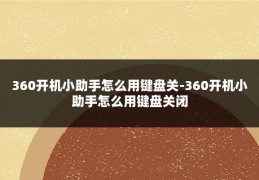 360开机小助手怎么用键盘关-360开机小助手怎么用键盘关闭