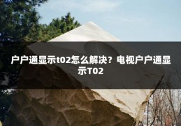 户户通显示t02怎么解决?电视户户通显示T02