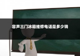 容声三门冰箱维修电话是多少钱