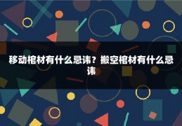 移动棺材有什么忌讳?搬空棺材有什么忌讳