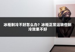 冰柜制冷不好怎么办？冰柜正常运转但制冷效果不好
