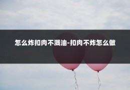 怎么炸扣肉不溅油-扣肉不炸怎么做