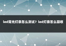 led背光灯条怎么测试?led灯条怎么回收