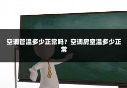 空调管温多少正常吗?空调房室温多少正常