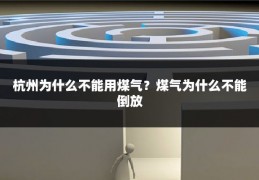 杭州为什么不能用煤气?煤气为什么不能倒放