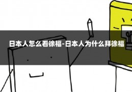 日本人怎么看徐福-日本人为什么拜徐福