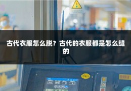 古代衣服怎么脱？古代的衣服都是怎么缝的