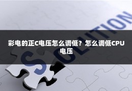 彩电的正C电压怎么调低?怎么调低CPU电压