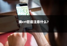 换crt管座注意什么？