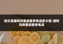 哈尔滨澳柯玛售后服务电话多少钱-澳柯玛的售后服务电话