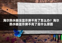 海尔热水器没显示屏不亮了怎么办？海尔热水器显示屏不亮了是什么原因