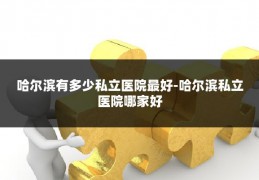 哈尔滨有多少私立医院最好-哈尔滨私立医院哪家好