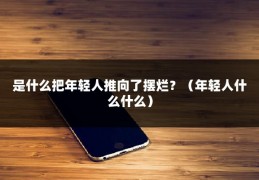 是什么把年轻人推向了摆烂？（年轻人什么什么）