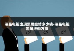 液晶电视出现黑屏维修多少钱-液晶电视黑屏维修方法