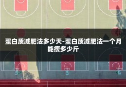 蛋白质减肥法多少天-蛋白质减肥法一个月能瘦多少斤