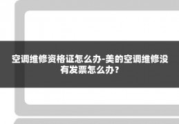 空调维修资格证怎么办-美的空调维修没有发票怎么办？