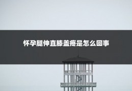 怀孕腿伸直膝盖疼是怎么回事