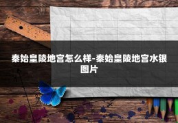 秦始皇陵地宫怎么样-秦始皇陵地宫水银图片