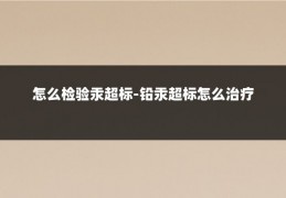 怎么检验汞超标-铅汞超标怎么治疗