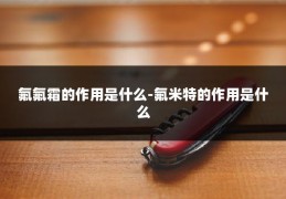 氟氟霜的作用是什么-氟米特的作用是什么