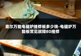 索尔万能电磁炉维修板多少钱-电磁炉万能板常见故障EO维修
