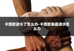 卡西欧进水了怎么办-卡西欧表盘进水怎么办