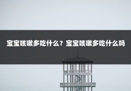 宝宝咳嗽多吃什么?宝宝咳嗽多吃什么吗