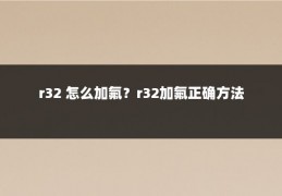 r32 怎么加氟？r32加氟正确方法