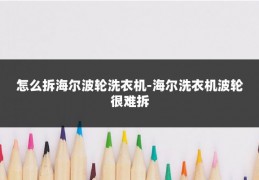 怎么拆海尔波轮洗衣机-海尔洗衣机波轮很难拆