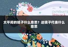 太平间的镜子什么意思?送镜子代表什么意思