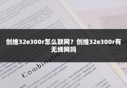 创维32e300r怎么联网？创维32e300r有无线网吗