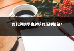 如何解决学生封校的压抑情绪？