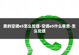 美的空调e5怎么处理-空调e5什么意思-怎么处理