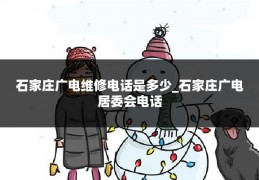 石家庄广电维修电话是多少_石家庄广电居委会电话