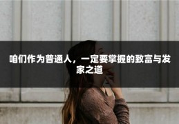 咱们作为普通人，一定要掌握的致富与发家之道