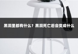 黑洞里都有什么？黑洞死亡后会变成什么