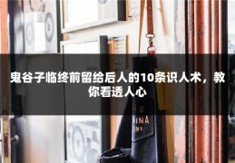 鬼谷子临终前留给后人的10条识人术，教你看透人心