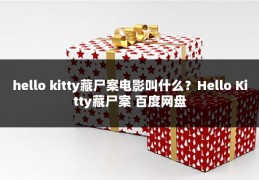 hello kitty藏尸案电影叫什么?Hello Kitty藏尸案 百度网盘