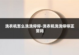 洗衣机怎么洗洗停停-洗衣机洗洗停停正常吗