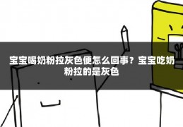宝宝喝奶粉拉灰色便怎么回事?宝宝吃奶粉拉的是灰色