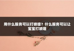 用什么服务可以打喷嚏？什么服务可以让宝宝打喷嚏