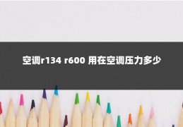 空调r134 r600 用在空调压力多少
