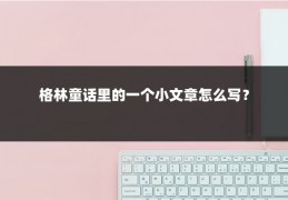格林童话里的一个小文章怎么写?