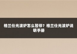 格兰仕光波炉怎么暂停？格兰仕光波炉说明手册