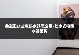 金友贮水式电热水器怎么用-贮水式电热水器结构