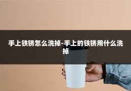 手上铁锈怎么洗掉-手上的铁锈用什么洗掉